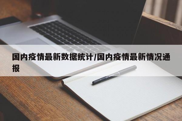 国内疫情最新数据统计/国内疫情最新情况通报