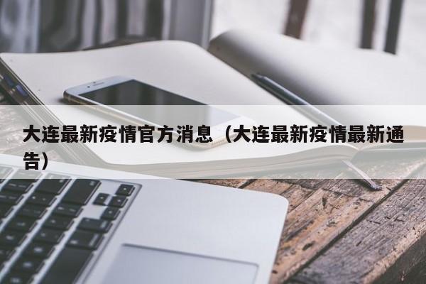 大连最新疫情官方消息（大连最新疫情最新通告）