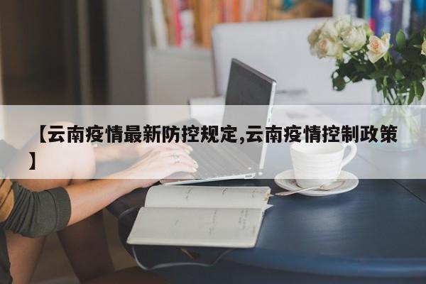 【云南疫情最新防控规定,云南疫情控制政策】