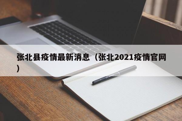 张北县疫情最新消息（张北2021疫情官网）