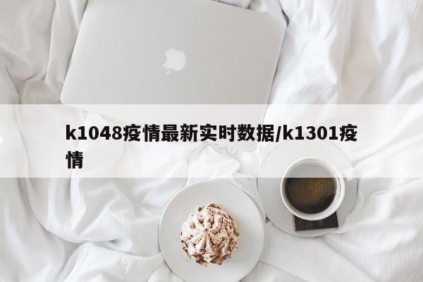 k1048疫情最新实时数据/k1301疫情