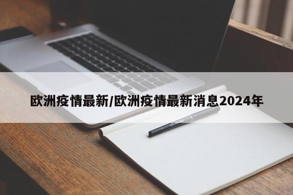 欧洲疫情最新/欧洲疫情最新消息2024年