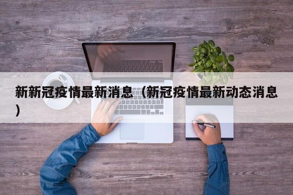 新新冠疫情最新消息（新冠疫情最新动态消息）