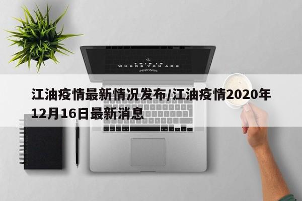 江油疫情最新情况发布/江油疫情2020年12月16日最新消息
