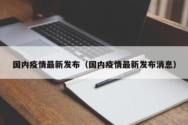 国内疫情最新发布（国内疫情最新发布消息）