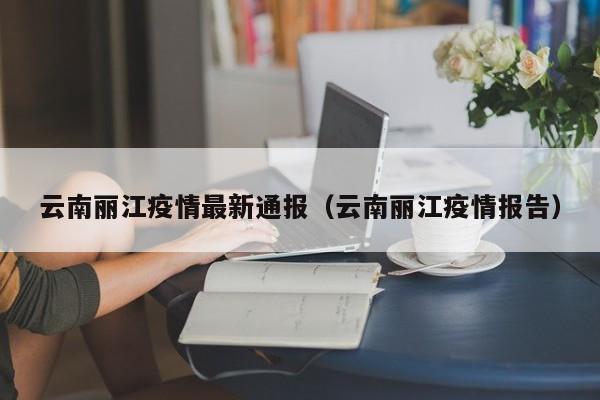 云南丽江疫情最新通报（云南丽江疫情报告）