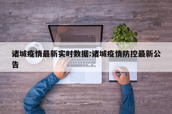 诸城疫情最新实时数据:诸城疫情防控最新公告