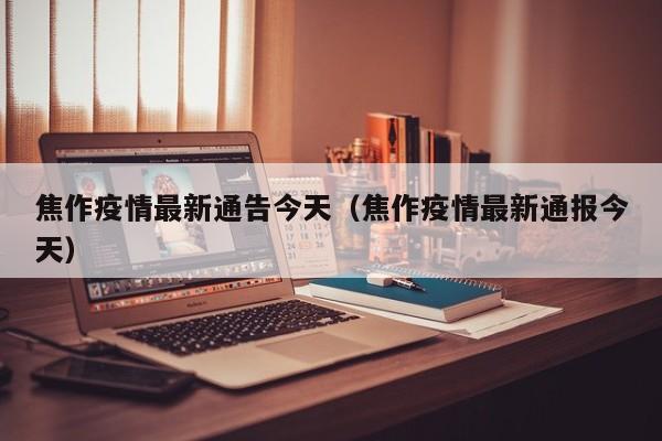 焦作疫情最新通告今天（焦作疫情最新通报今天）