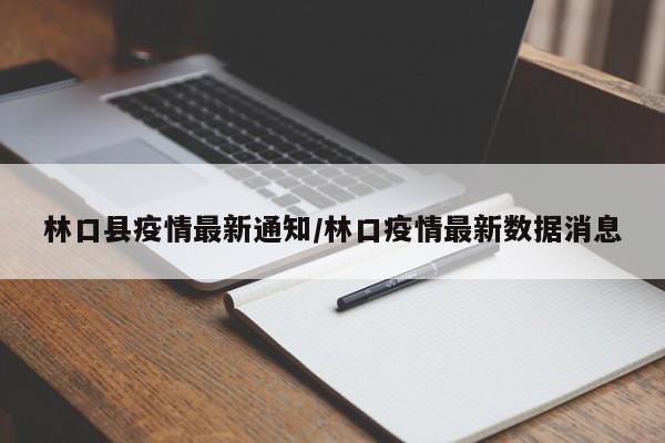 林口县疫情最新通知/林口疫情最新数据消息
