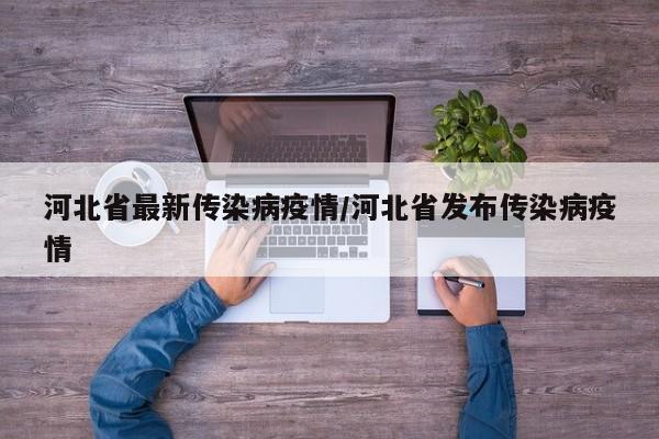 河北省最新传染病疫情/河北省发布传染病疫情