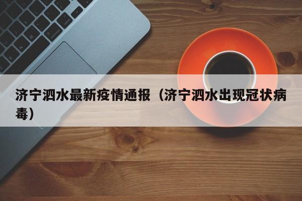济宁泗水最新疫情通报（济宁泗水出现冠状病毒）