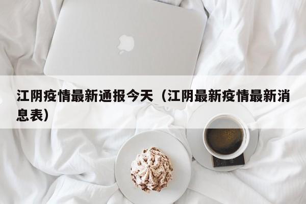 江阴疫情最新通报今天（江阴最新疫情最新消息表）