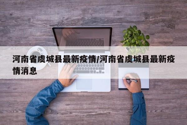 河南省虞城县最新疫情/河南省虞城县最新疫情消息