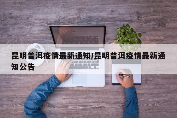 昆明普洱疫情最新通知/昆明普洱疫情最新通知公告