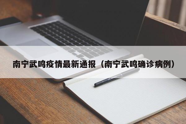 南宁武鸣疫情最新通报（南宁武鸣确诊病例）