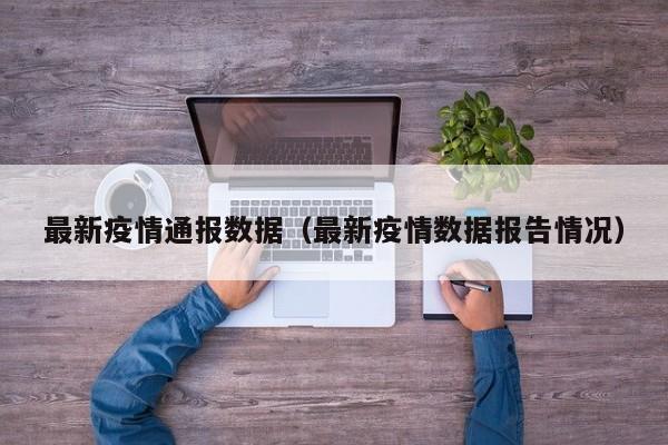 最新疫情通报数据（最新疫情数据报告情况）