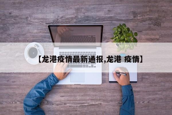 【龙港疫情最新通报,龙港 疫情】