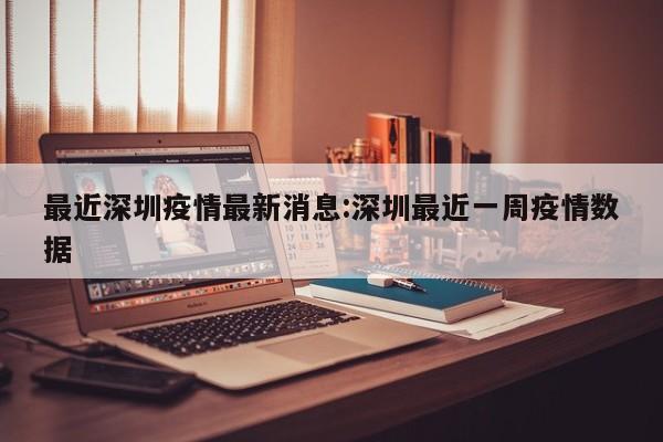 最近深圳疫情最新消息:深圳最近一周疫情数据