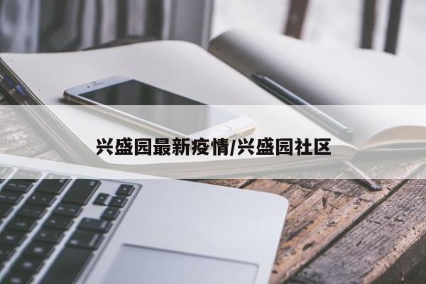 兴盛园最新疫情/兴盛园社区
