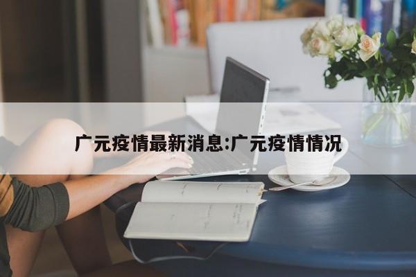 广元疫情最新消息:广元疫情情况