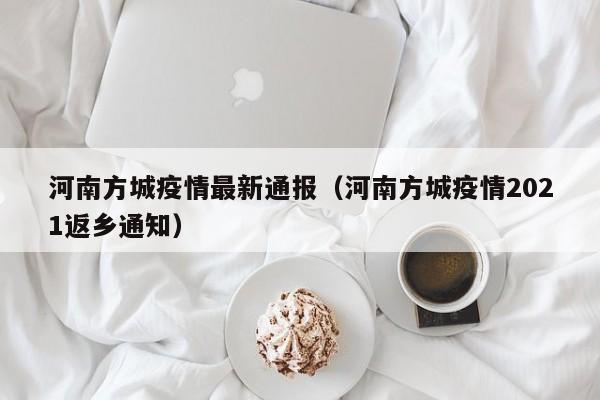 河南方城疫情最新通报（河南方城疫情2021返乡通知）