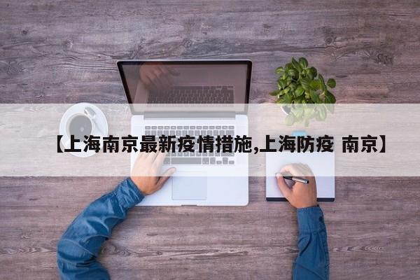 【上海南京最新疫情措施,上海防疫 南京】